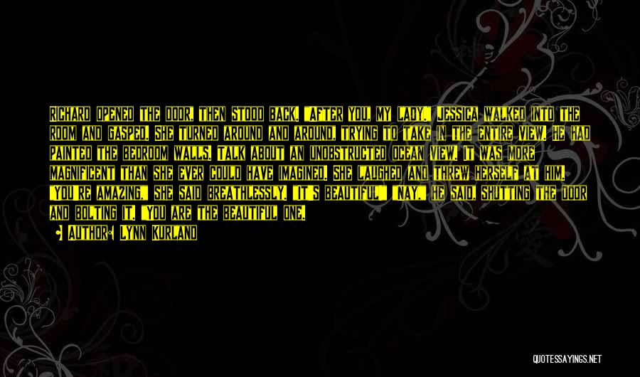 Lynn Kurland Quotes: Richard Opened The Door, Then Stood Back. After You, My Lady. Jessica Walked Into The Room And Gasped. She Turned