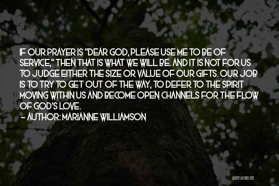 Marianne Williamson Quotes: If Our Prayer Is Dear God, Please Use Me To Be Of Service, Then That Is What We Will Be.