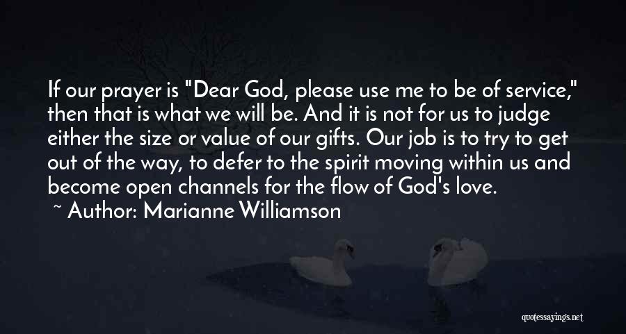 Marianne Williamson Quotes: If Our Prayer Is Dear God, Please Use Me To Be Of Service, Then That Is What We Will Be.