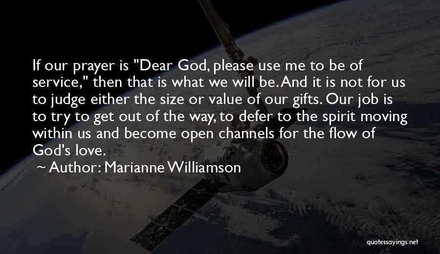 Marianne Williamson Quotes: If Our Prayer Is Dear God, Please Use Me To Be Of Service, Then That Is What We Will Be.