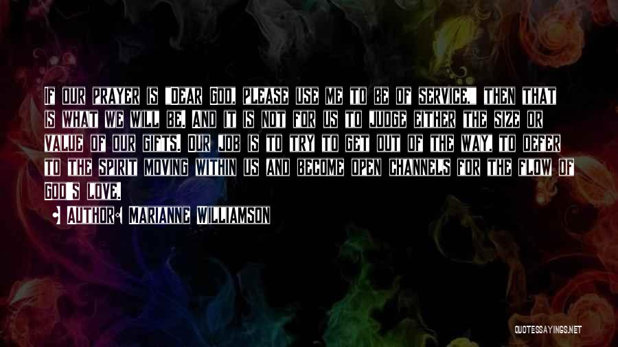 Marianne Williamson Quotes: If Our Prayer Is Dear God, Please Use Me To Be Of Service, Then That Is What We Will Be.