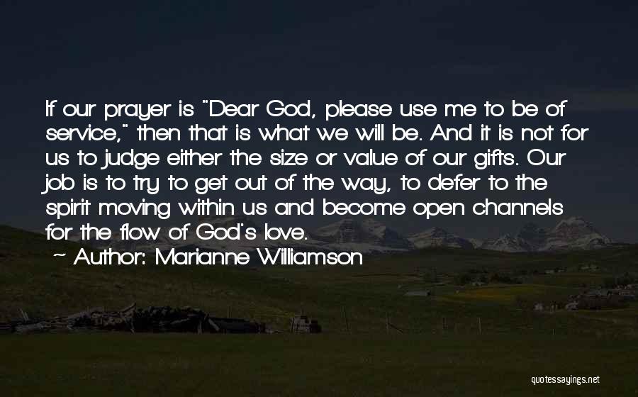 Marianne Williamson Quotes: If Our Prayer Is Dear God, Please Use Me To Be Of Service, Then That Is What We Will Be.