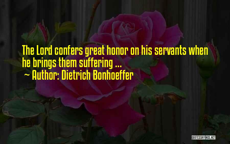 Dietrich Bonhoeffer Quotes: The Lord Confers Great Honor On His Servants When He Brings Them Suffering ...