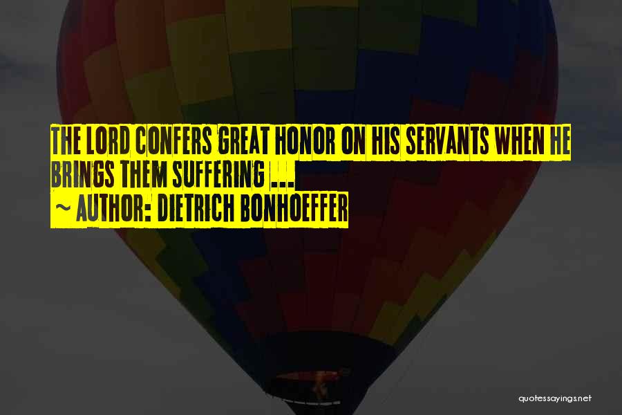 Dietrich Bonhoeffer Quotes: The Lord Confers Great Honor On His Servants When He Brings Them Suffering ...