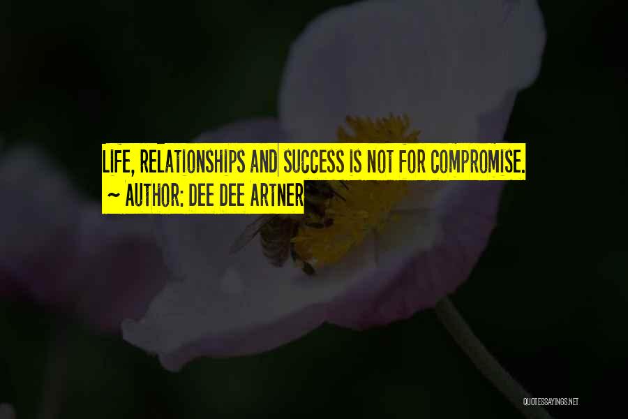 Dee Dee Artner Quotes: Life, Relationships And Success Is Not For Compromise.