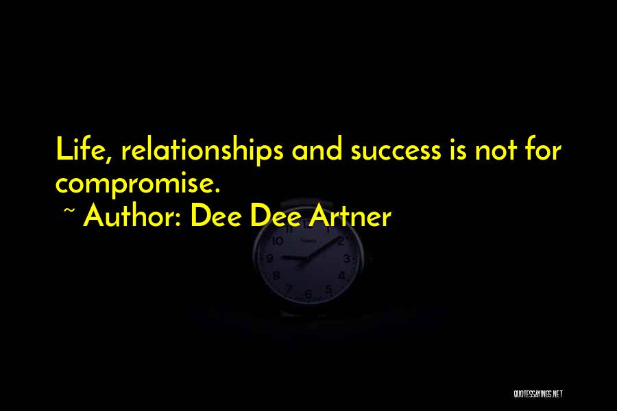 Dee Dee Artner Quotes: Life, Relationships And Success Is Not For Compromise.
