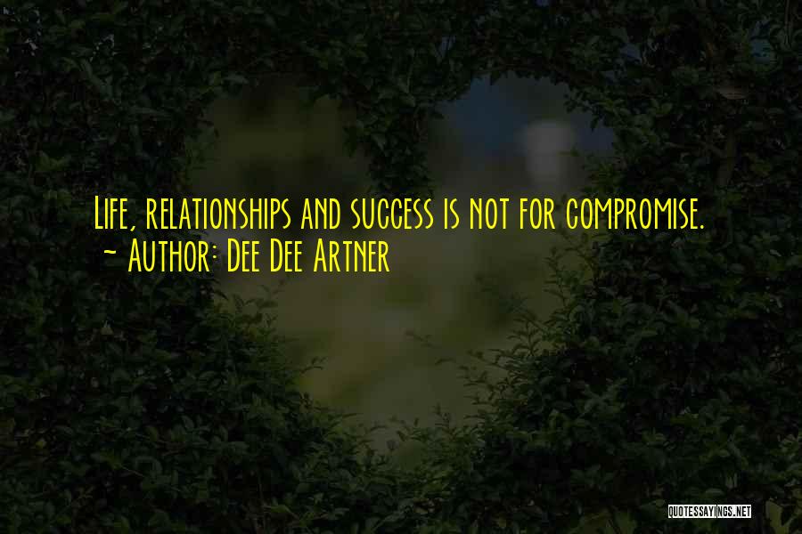 Dee Dee Artner Quotes: Life, Relationships And Success Is Not For Compromise.