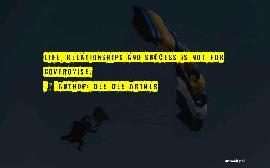 Dee Dee Artner Quotes: Life, Relationships And Success Is Not For Compromise.