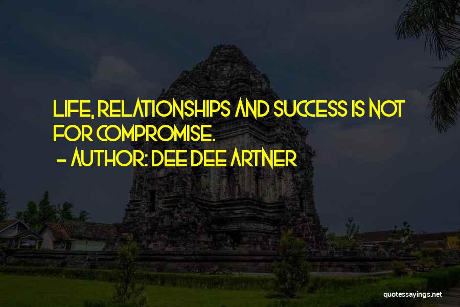 Dee Dee Artner Quotes: Life, Relationships And Success Is Not For Compromise.