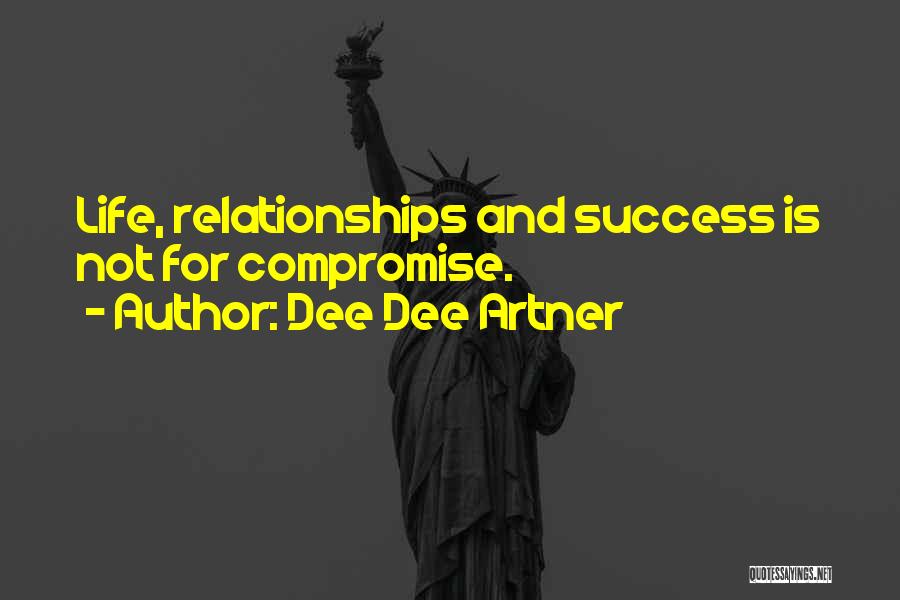 Dee Dee Artner Quotes: Life, Relationships And Success Is Not For Compromise.
