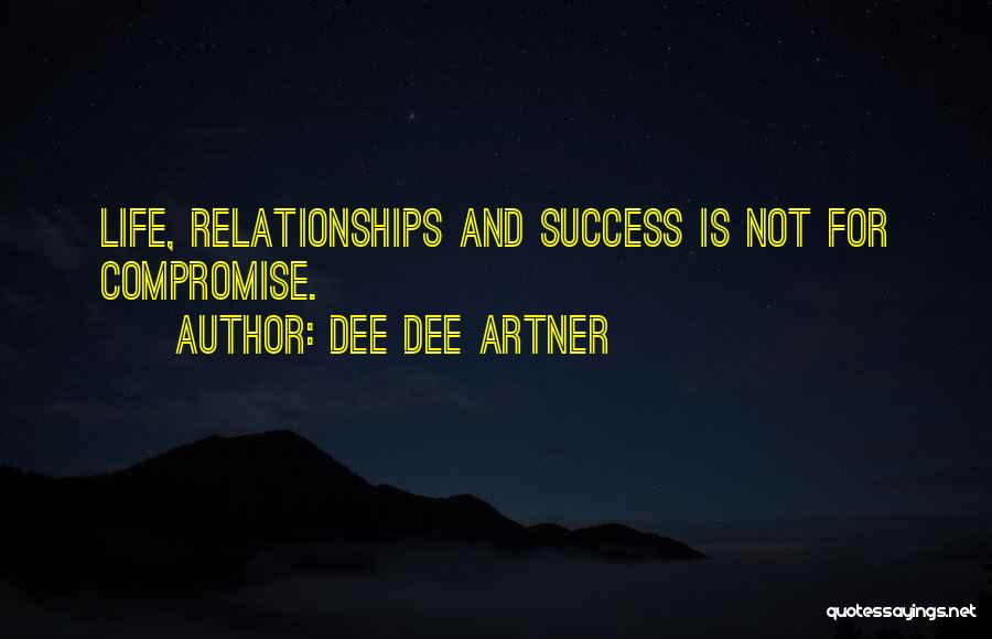 Dee Dee Artner Quotes: Life, Relationships And Success Is Not For Compromise.