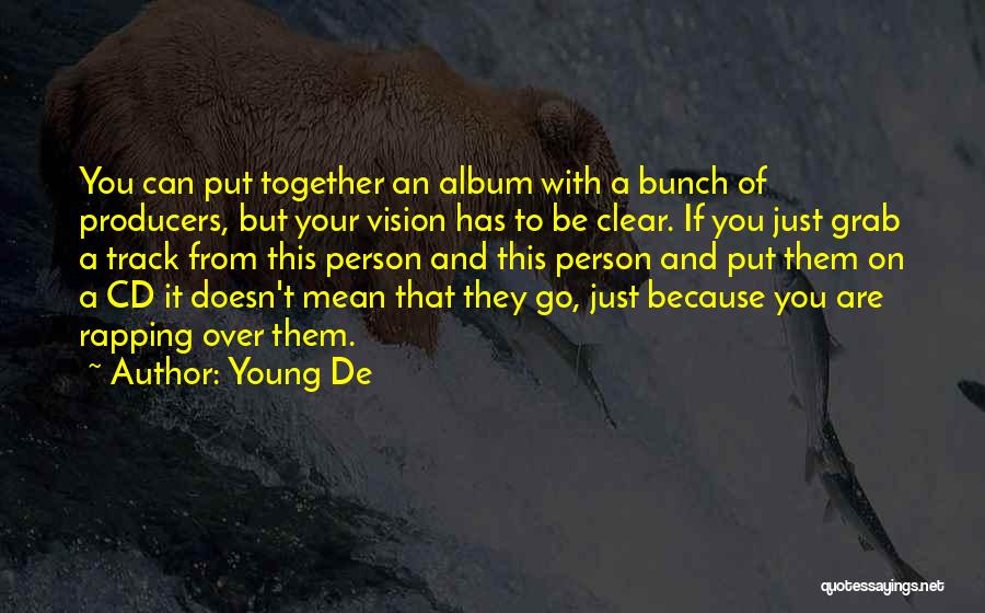 Young De Quotes: You Can Put Together An Album With A Bunch Of Producers, But Your Vision Has To Be Clear. If You