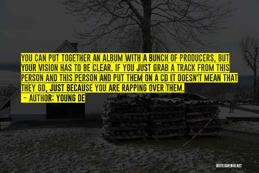 Young De Quotes: You Can Put Together An Album With A Bunch Of Producers, But Your Vision Has To Be Clear. If You