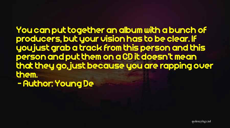 Young De Quotes: You Can Put Together An Album With A Bunch Of Producers, But Your Vision Has To Be Clear. If You