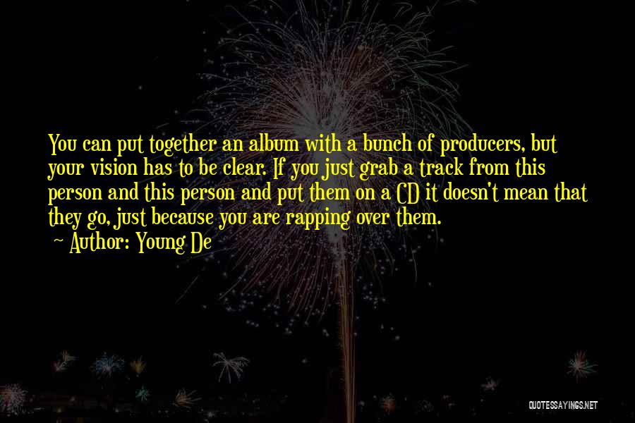 Young De Quotes: You Can Put Together An Album With A Bunch Of Producers, But Your Vision Has To Be Clear. If You
