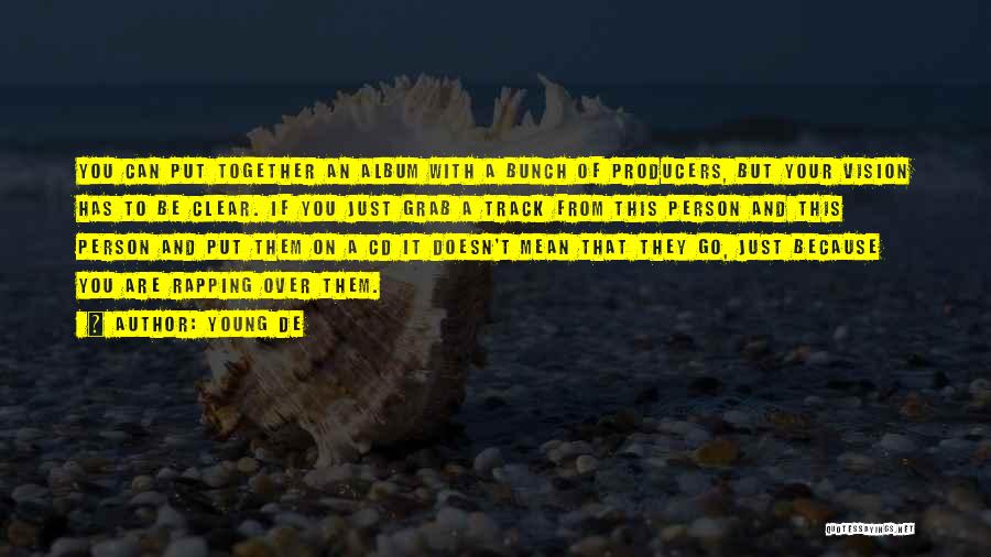 Young De Quotes: You Can Put Together An Album With A Bunch Of Producers, But Your Vision Has To Be Clear. If You