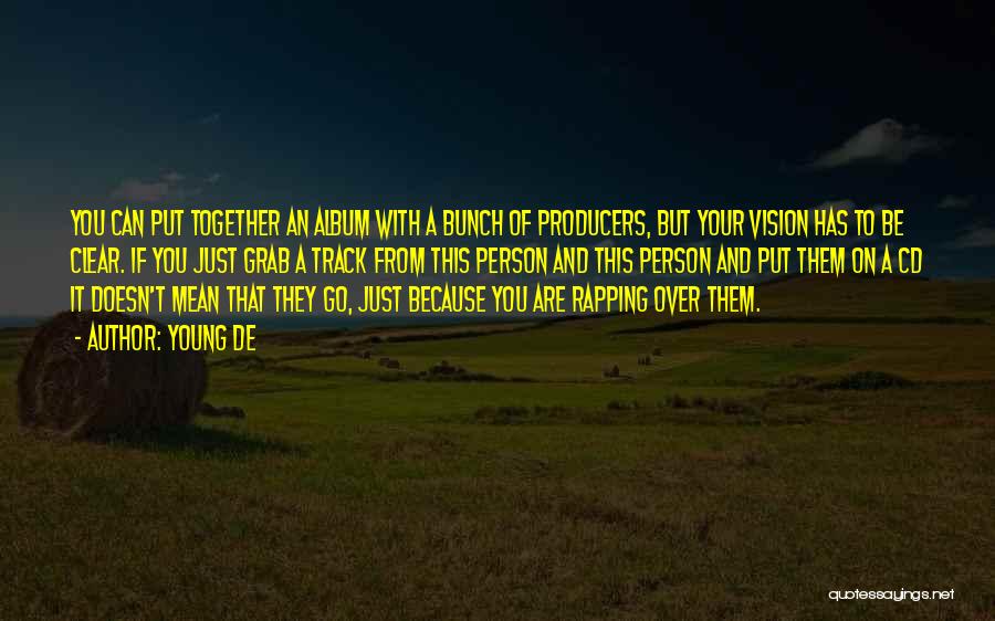 Young De Quotes: You Can Put Together An Album With A Bunch Of Producers, But Your Vision Has To Be Clear. If You