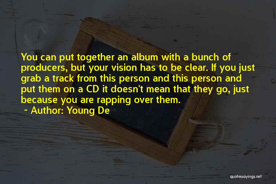 Young De Quotes: You Can Put Together An Album With A Bunch Of Producers, But Your Vision Has To Be Clear. If You