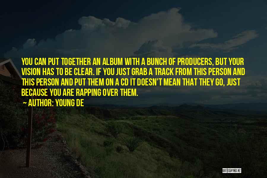 Young De Quotes: You Can Put Together An Album With A Bunch Of Producers, But Your Vision Has To Be Clear. If You