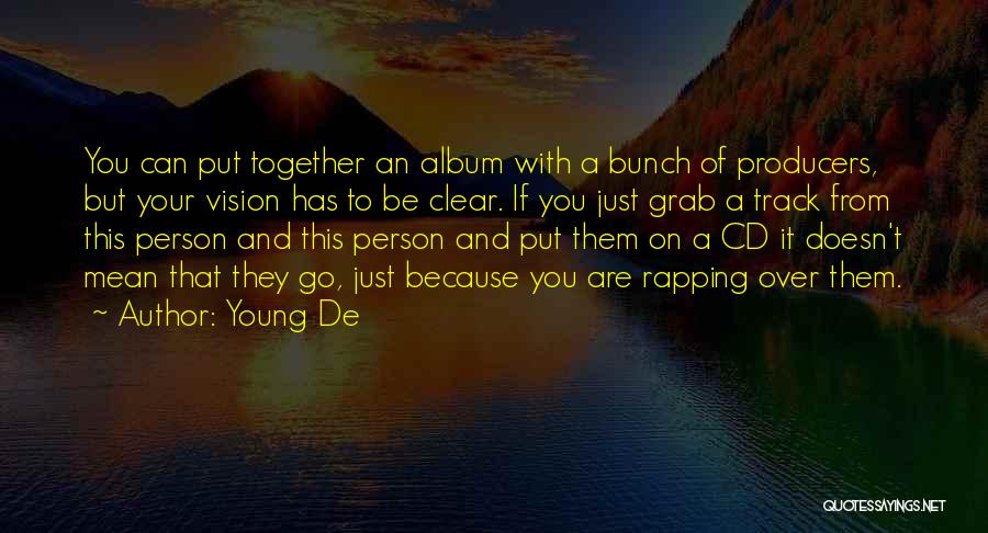 Young De Quotes: You Can Put Together An Album With A Bunch Of Producers, But Your Vision Has To Be Clear. If You