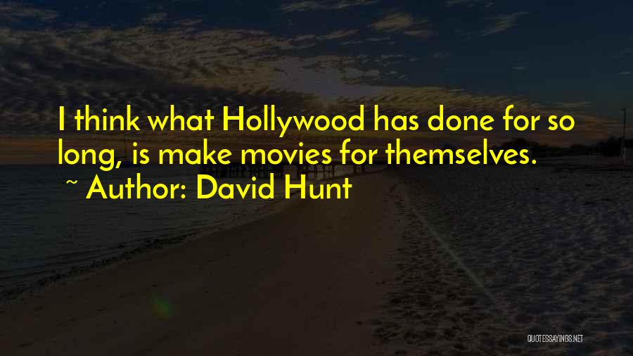 David Hunt Quotes: I Think What Hollywood Has Done For So Long, Is Make Movies For Themselves.