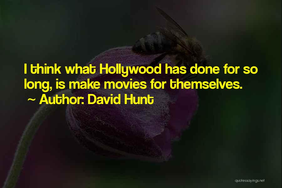 David Hunt Quotes: I Think What Hollywood Has Done For So Long, Is Make Movies For Themselves.