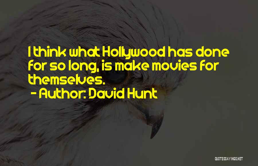 David Hunt Quotes: I Think What Hollywood Has Done For So Long, Is Make Movies For Themselves.