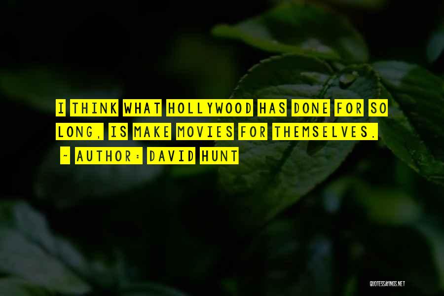 David Hunt Quotes: I Think What Hollywood Has Done For So Long, Is Make Movies For Themselves.