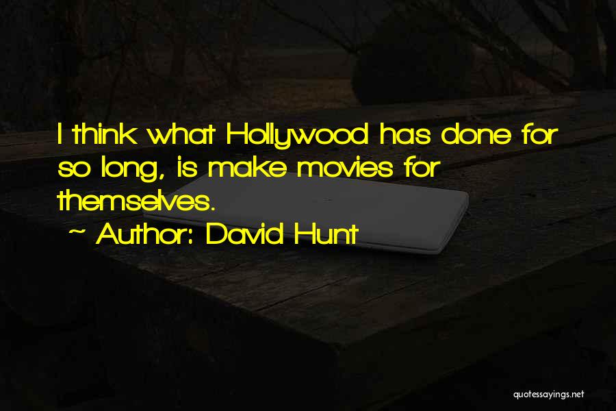 David Hunt Quotes: I Think What Hollywood Has Done For So Long, Is Make Movies For Themselves.