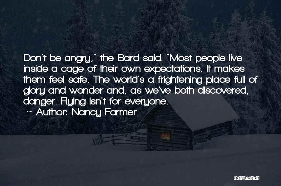 Nancy Farmer Quotes: Don't Be Angry, The Bard Said. Most People Live Inside A Cage Of Their Own Expectations. It Makes Them Feel