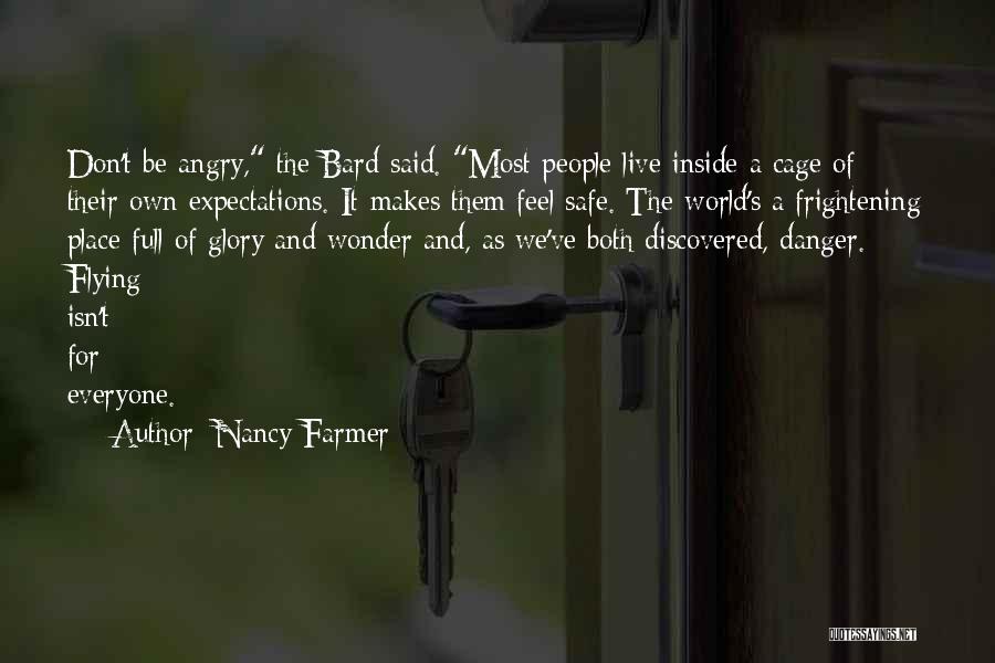 Nancy Farmer Quotes: Don't Be Angry, The Bard Said. Most People Live Inside A Cage Of Their Own Expectations. It Makes Them Feel