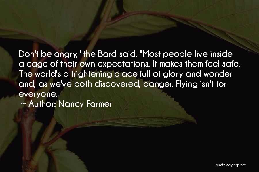 Nancy Farmer Quotes: Don't Be Angry, The Bard Said. Most People Live Inside A Cage Of Their Own Expectations. It Makes Them Feel