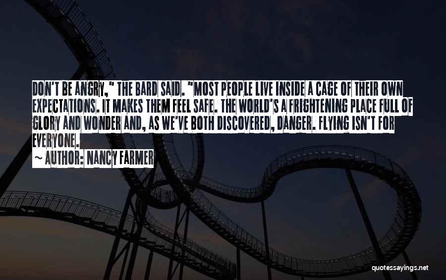 Nancy Farmer Quotes: Don't Be Angry, The Bard Said. Most People Live Inside A Cage Of Their Own Expectations. It Makes Them Feel