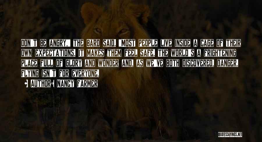 Nancy Farmer Quotes: Don't Be Angry, The Bard Said. Most People Live Inside A Cage Of Their Own Expectations. It Makes Them Feel