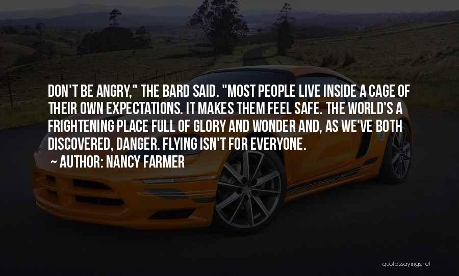 Nancy Farmer Quotes: Don't Be Angry, The Bard Said. Most People Live Inside A Cage Of Their Own Expectations. It Makes Them Feel