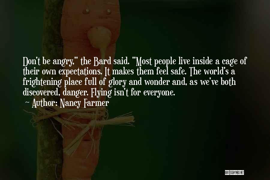 Nancy Farmer Quotes: Don't Be Angry, The Bard Said. Most People Live Inside A Cage Of Their Own Expectations. It Makes Them Feel