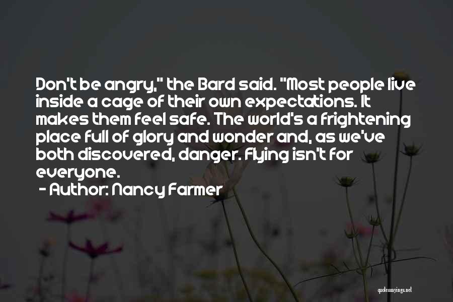 Nancy Farmer Quotes: Don't Be Angry, The Bard Said. Most People Live Inside A Cage Of Their Own Expectations. It Makes Them Feel