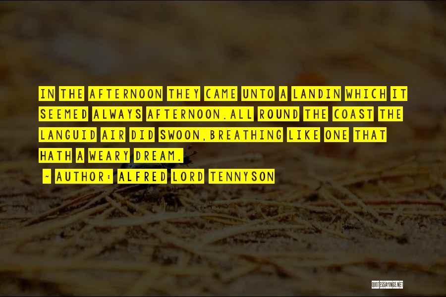 Alfred Lord Tennyson Quotes: In The Afternoon They Came Unto A Landin Which It Seemed Always Afternoon.all Round The Coast The Languid Air Did