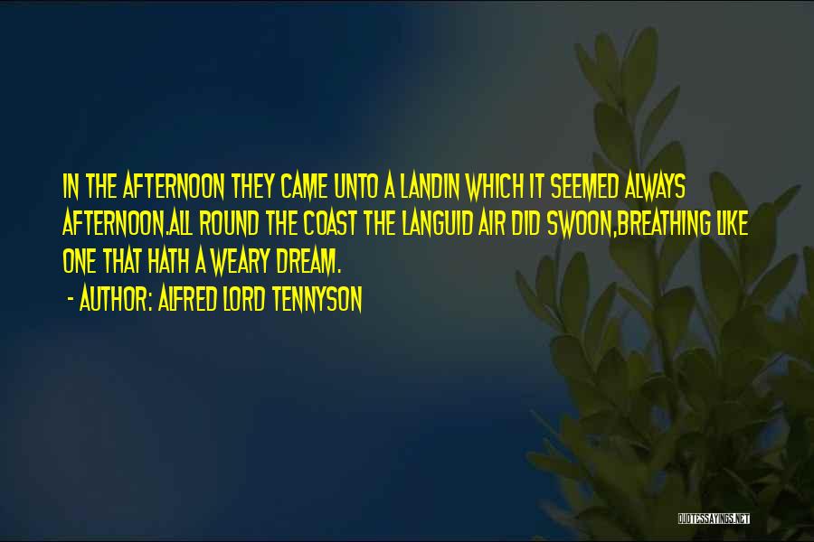 Alfred Lord Tennyson Quotes: In The Afternoon They Came Unto A Landin Which It Seemed Always Afternoon.all Round The Coast The Languid Air Did