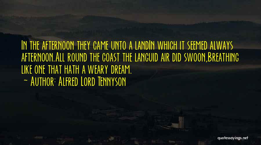 Alfred Lord Tennyson Quotes: In The Afternoon They Came Unto A Landin Which It Seemed Always Afternoon.all Round The Coast The Languid Air Did