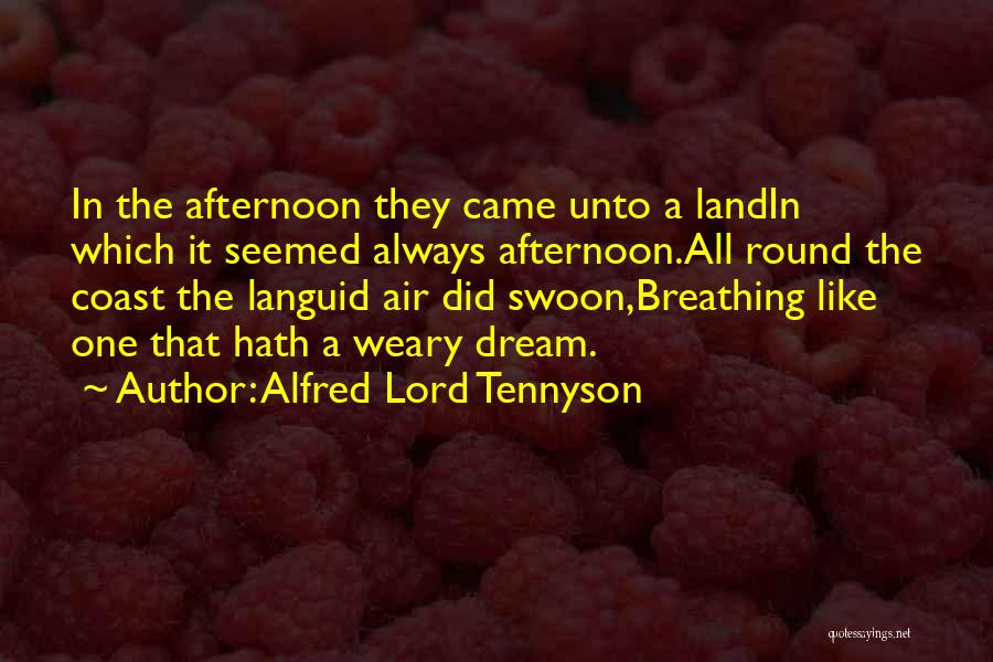 Alfred Lord Tennyson Quotes: In The Afternoon They Came Unto A Landin Which It Seemed Always Afternoon.all Round The Coast The Languid Air Did