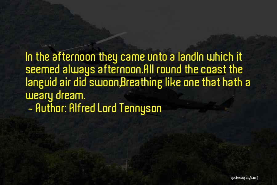Alfred Lord Tennyson Quotes: In The Afternoon They Came Unto A Landin Which It Seemed Always Afternoon.all Round The Coast The Languid Air Did