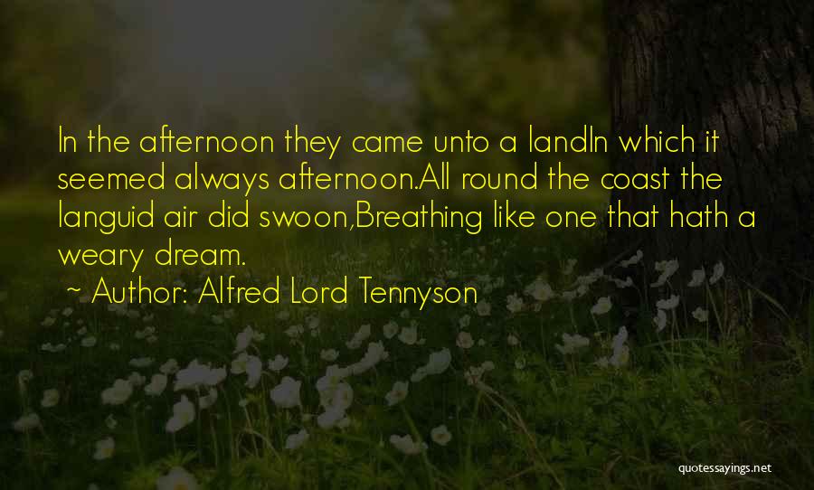 Alfred Lord Tennyson Quotes: In The Afternoon They Came Unto A Landin Which It Seemed Always Afternoon.all Round The Coast The Languid Air Did