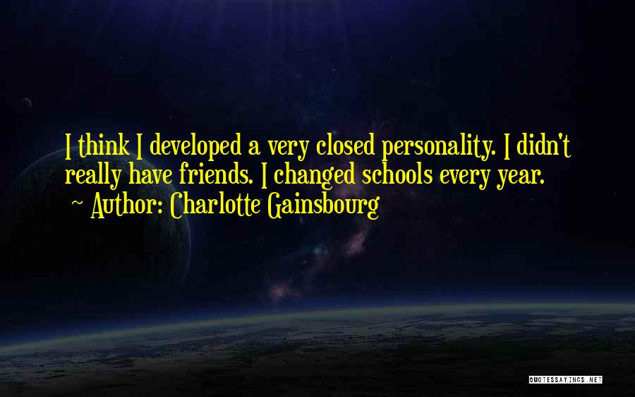 Charlotte Gainsbourg Quotes: I Think I Developed A Very Closed Personality. I Didn't Really Have Friends. I Changed Schools Every Year.