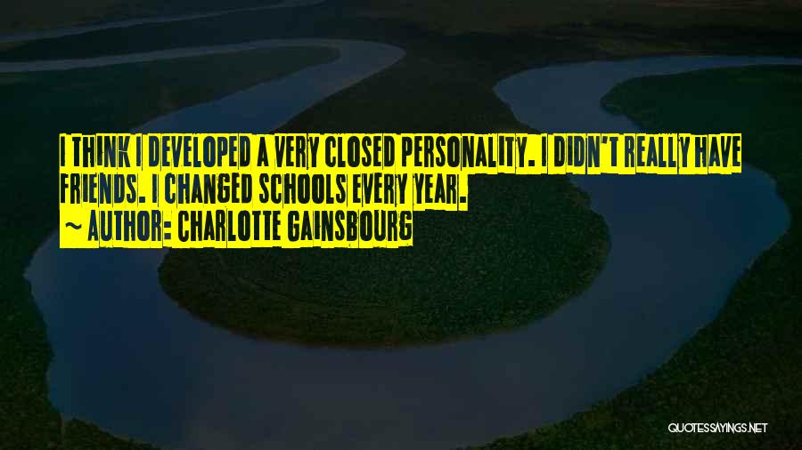 Charlotte Gainsbourg Quotes: I Think I Developed A Very Closed Personality. I Didn't Really Have Friends. I Changed Schools Every Year.