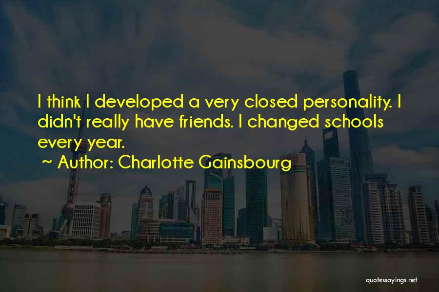 Charlotte Gainsbourg Quotes: I Think I Developed A Very Closed Personality. I Didn't Really Have Friends. I Changed Schools Every Year.