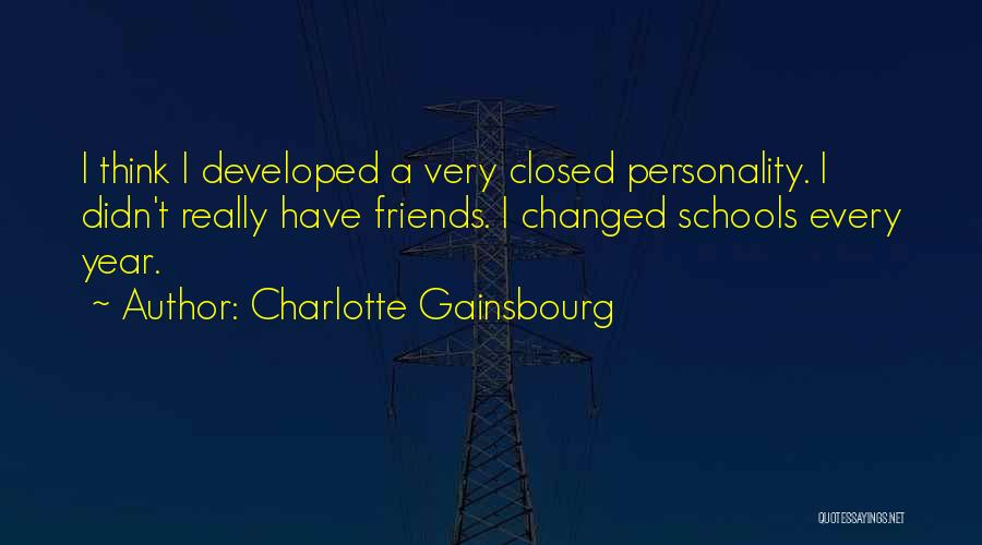 Charlotte Gainsbourg Quotes: I Think I Developed A Very Closed Personality. I Didn't Really Have Friends. I Changed Schools Every Year.