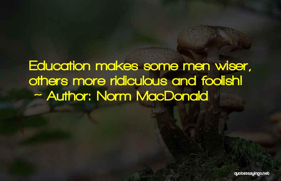 Norm MacDonald Quotes: Education Makes Some Men Wiser, Others More Ridiculous And Foolish!