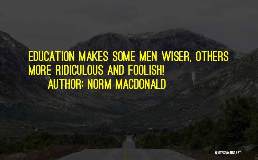 Norm MacDonald Quotes: Education Makes Some Men Wiser, Others More Ridiculous And Foolish!