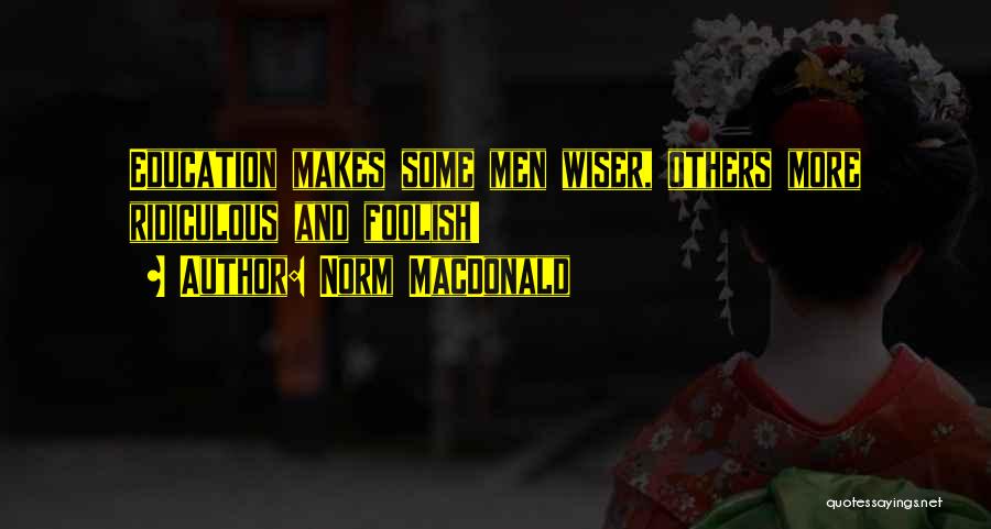 Norm MacDonald Quotes: Education Makes Some Men Wiser, Others More Ridiculous And Foolish!
